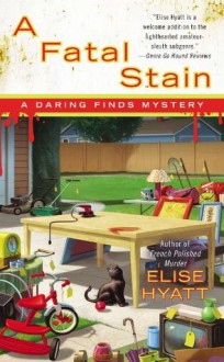 A Fatal Stain (A Daring Finds Mystery) - Elise Hyatt