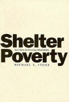 Shelter Poverty: New Ideas on Housing Affordability - Michael E. Stone