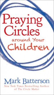 Praying Circles around Your Children - Mark Batterson