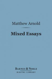 Mixed Essays (Barnes & Noble Digital Library): Second Edition - Matthew Arnold