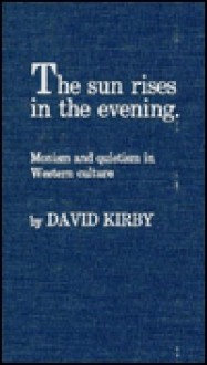 Sun Rises in the Evening: Monism and Quietism in Western Culture - David K. Kirby