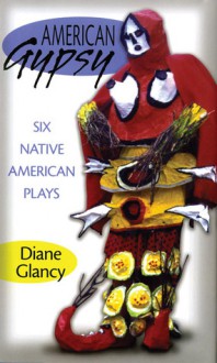 American Gypsy: Six Native American Plays - Diane Glancy