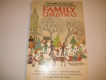 The forgotten art of creating an old-fashioned family Christmas: Doing things together--from the initial hunt for greens to trimming the tree on Christmas Eve - Barbara Logers, Barbara Radcliffe Rogers