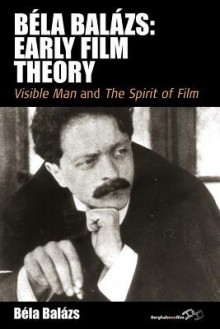 Bela Balazs: Early Film Theory: Visible Man and the Spirit of Film - B. La Bal Zs, Erica Carter, Rodney Livingstone, B. La Bal Zs