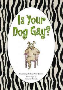 Is Your Dog Gay? - Charles Kreloff, Patty Brown