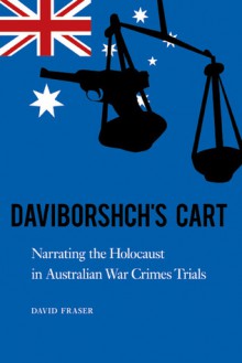 Daviborshch's Cart: Narrating the Holocaust in Australian War Crimes Trials - David Fraser