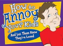 How to Annoy Your Kids: And Let Them Know They're Loved - Honor Books