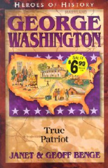 George Washington: True Patriot - Janet Benge, Geoff Benge