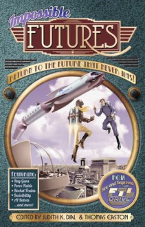 Impossible Futures: An Anthology - Judith K. Dial, Thomas Easton, Allen M. Steele, Rev DiCerto, Sara Smith, Justus Perry, Jack McDevitt, Shariann Lewitt, Paul Di Filippo, Fran Wilde, Edward M. Lerner, Jeff Hecht, Debra Doyle, James D. Macdonald, Duncan Eagelson, Mike Resnick, James K. Morrow