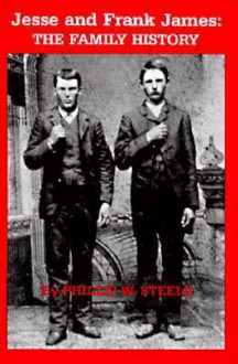 Jesse and Frank James: The Family History - Phillip W. Steele