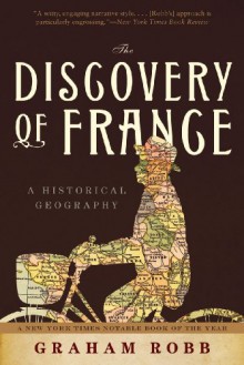 The Discovery of France: A Historical Geography - Graham Robb