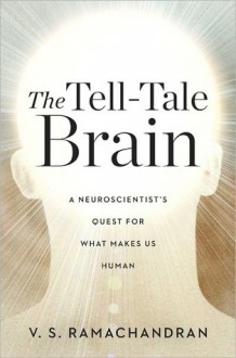 The Tell-Tale Brain: A Neuroscientist's Quest for What Makes Us Human - V.S. Ramachandran