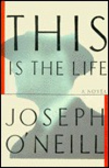 This is the Life - Joseph O'Neill