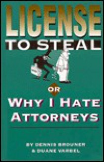 License to Steal Or Why I Hate Lawyers - Dennis Brouner, David Francis, Duane Varbel