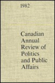 Canadian Annual Review of Politics and Public Affairs, 1982 (Canadian Annual Review of Politics and Public Affairs) - Roddick Beaumont Byers