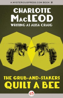 The Grub-and-Stakers Quilt a Bee - Alisa Craig, Charlotte MacLeod