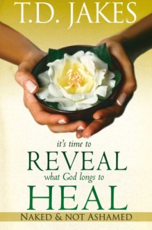 It's Time to Reveal What God Longs to Heal: Naked and Not Ashamed - T.D. Jakes