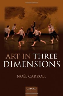 Art in Three Dimensions - Noël Carroll