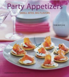 Party Appetizers: Small Bites, Big Flavors - Tori Ritchie, Victoria Pearson