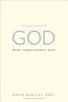 The Experience of God: Being, Consciousness, Bliss - David Bentley Hart