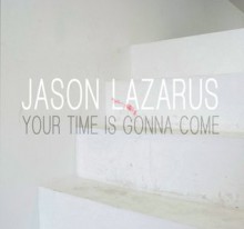 Jason Lazarus: Your Time Is Gonna Come - Michelle Grabner, Barry Blinderman, Kendra Paitz, Jason Lazarus