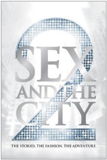 Sex and the City 2: The Stories. The Fashion. The Adventure. - Eric Cyphers, Sarah Jessica Parker, Michael Patrick King