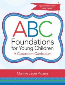 ABC Foundations for Young Children: A Classroom Curriculum - Marilyn Jager Adams