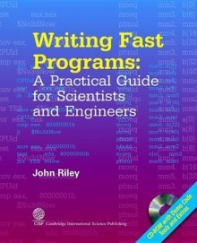 Writing Fast Programs: A Practical Guide for Scientists and Engineers - John Riley