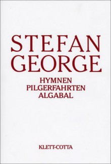 Hymnen, Pilgerfahrten, Algabal (Sämtliche Werke, #2) - Stefan George