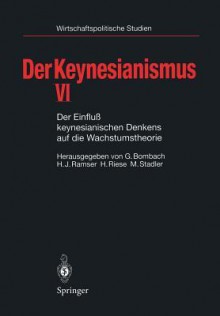 Der Keynesianismus VI: Der Einfluss Keynesianischen Denkens Auf Die Wachstumstheorie - Gottfried Bombach, Hans-Jürgen Ramser, Hajo Riese, Manfred Stadler