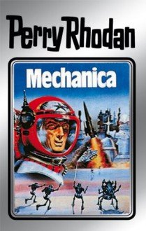 Perry Rhodan 15: Mechanica (Silberband): 3. Band des Zyklus "Die Posbis" (Perry Rhodan-Silberband) (German Edition) - Clark Darlton, William Voltz, K.H. Scheer, Kurt Brand, Kurt Mahr, Johnny Bruck