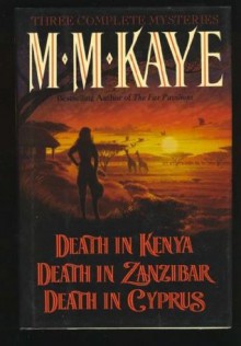 M. M. Kaye: Three Complete Mysteries: Death in Kenya, Death in Zanzibar, Death in Cyprus - M.M. Kaye