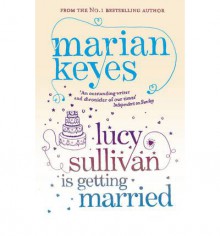 Lucy Sullivan Is Getting Married - Marian Keyes