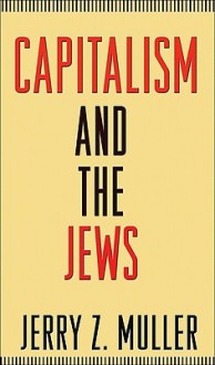 Capitalism and the Jews - Jerry Z. Muller