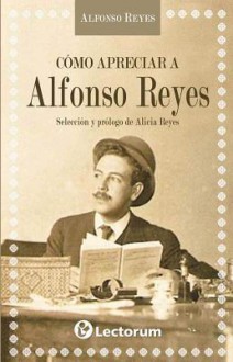 Como Apreciar A Alfonso Reyes - Alfonso Reyes