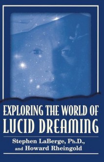 Exploring the World of Lucid Dreaming - Stephen LaBerge, Howard Rheingold