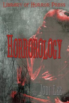 Horrorology: Tales of Horror - Jodi Lee, Philip Hansen, Carey Burns