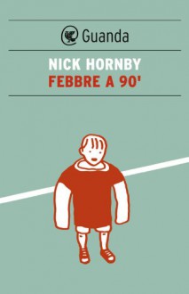 Febbre a 90' (Guanda Narrativa) (Italian Edition) - Nick Hornby, Federica Pedrotti, Laura Willis