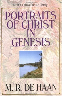 The Portraits of Christ in Genesis - Martin R. Dehaan