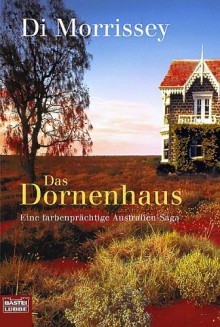 Das Dornenhaus. Eine Farbenprächtige Australien Saga - Di Morrissey