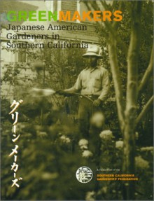 Greenmakers =Gurīn Mēkāzu: Japanese American Gardeners In Southern California - Naomi Hirahara