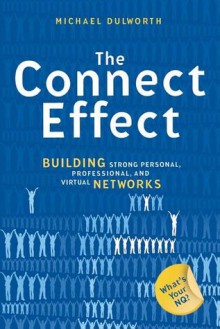 The Connect Effect: Building Strong Personal, Professional, and Virtual Networks - Michael Dulworth, Mike Dulworth