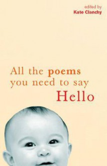 All The Poems You Need To Say Hello - Kate Clanchy