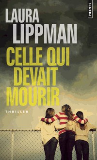 Celle qui devait mourir - Laura Lippman, Laurent Bury