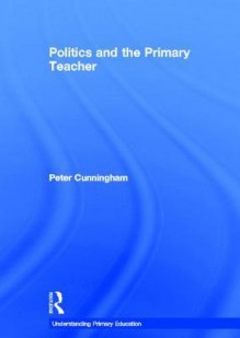 Politics and the Primary Teacher - Peter Cunningham