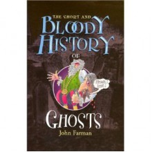 The Short and Bloody History of Ghosts - John Farman