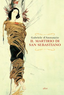 Il martirio di San Sebastiano - Gabriele D'Annunzio, Ettore Janni, Riccardo Reim, Jean Cocteau