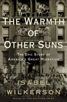 The Warmth of Other Suns. The Epic Story of America's Great Migration - Isabel Wilkerson