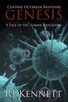 Central Outbreak Response: Genesis: A Tale of the Zombie Apocalypse - R.J. Kennett, Craig J Spearing