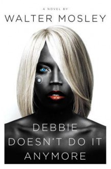 Debbie Doesn't Do It Anymore: A Novel - Walter Mosley